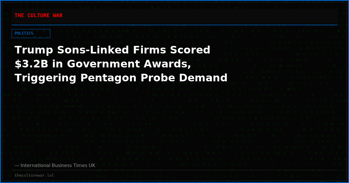 Trump Sons-Linked Firms Scored $3.2B in Government Awards, Triggering Pentagon Probe Demand