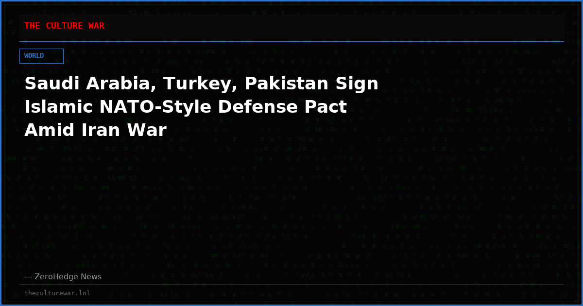 Saudi Arabia, Turkey, Pakistan Sign Islamic NATO-Style Defense Pact Amid Iran War