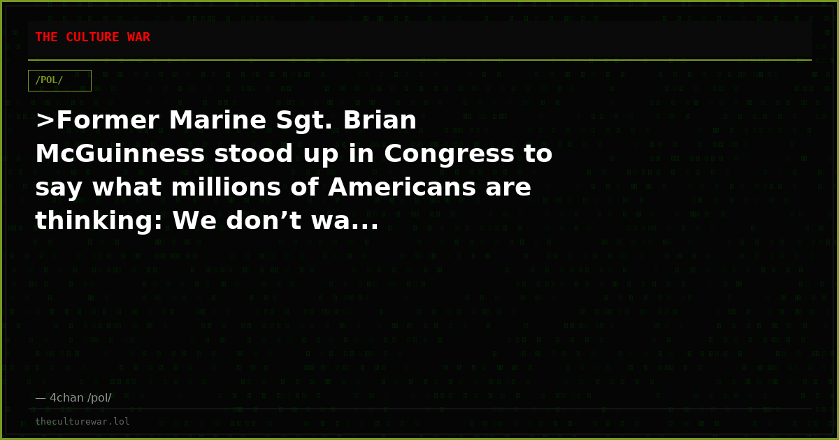>Former Marine Sgt. Brian McGuinness stood up in Congress to say what millions of Americans are thinking: We don’t wa...