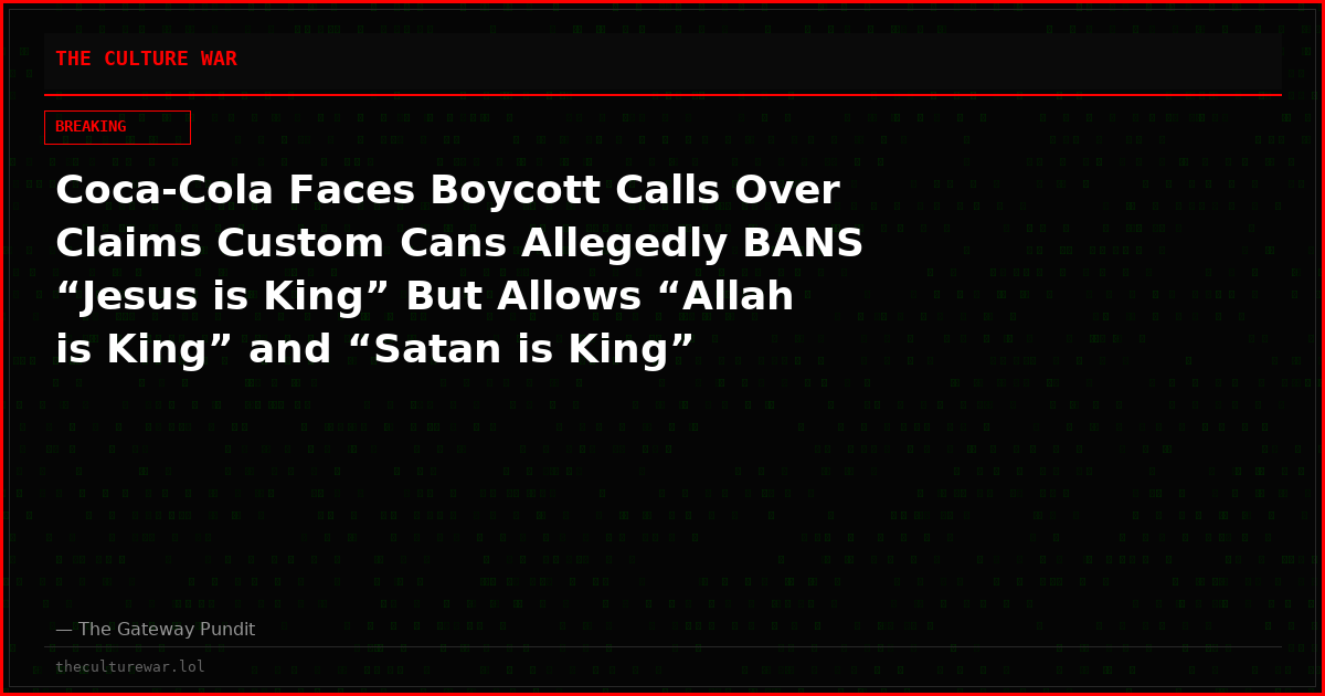 Coca-Cola Faces Boycott Calls Over Claims Custom Cans Allegedly BANS “Jesus is King” But Allows “Allah is King” and “Satan is King”