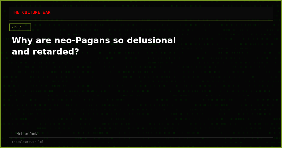 Why are neo-Pagans so delusional and retarded?