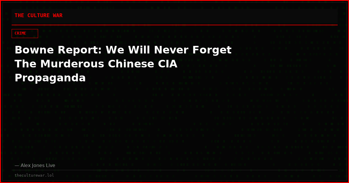 Bowne Report: We Will Never Forget The Murderous Chinese CIA Propaganda