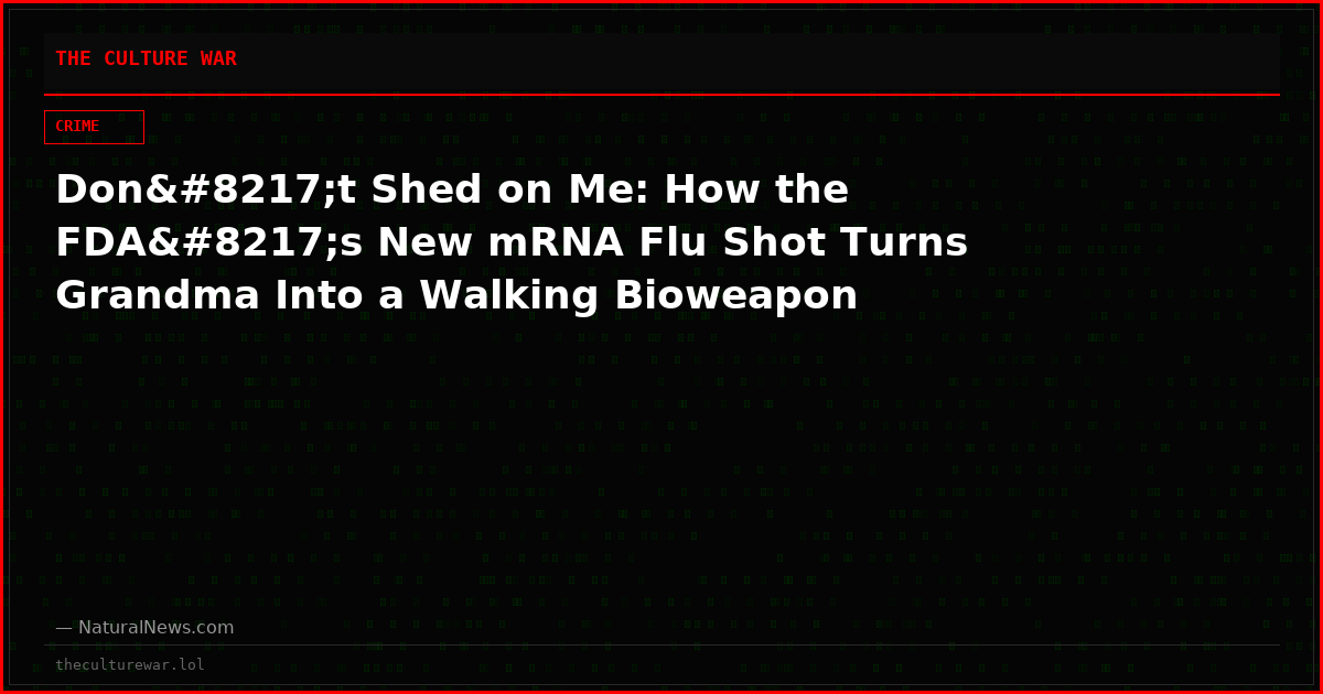 Don’t Shed on Me: How the FDA’s New mRNA Flu Shot Turns Grandma Into a Walking Bioweapon