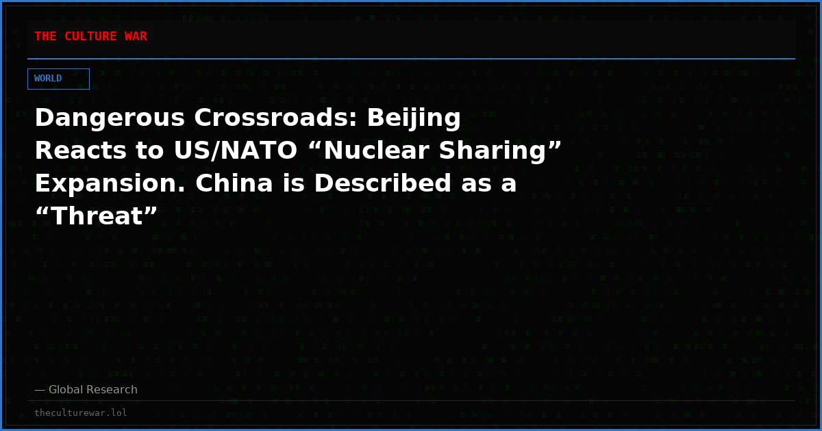 Dangerous Crossroads: Beijing Reacts to US/NATO “Nuclear Sharing” Expansion. China is Described as a “Threat”