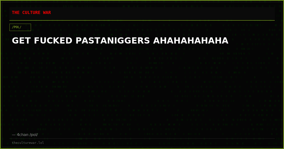 GET FUCKED PASTANIGGERS AHAHAHAHAHA