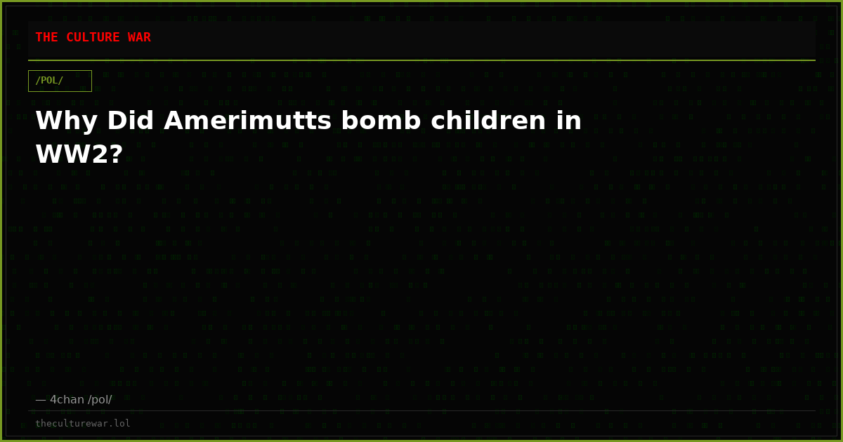 Why Did Amerimutts bomb children in WW2?