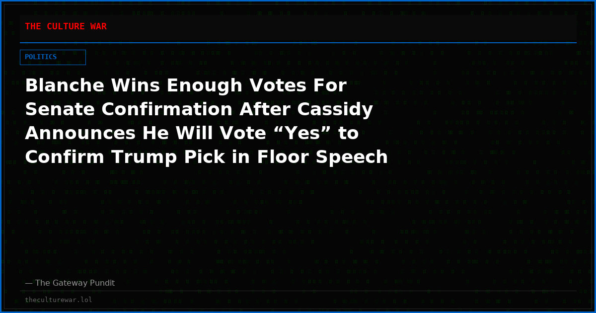 Blanche Wins Enough Votes For Senate Confirmation After Cassidy Announces He Will Vote “Yes” to Confirm Trump Pick in Floor Speech (VIDEO)