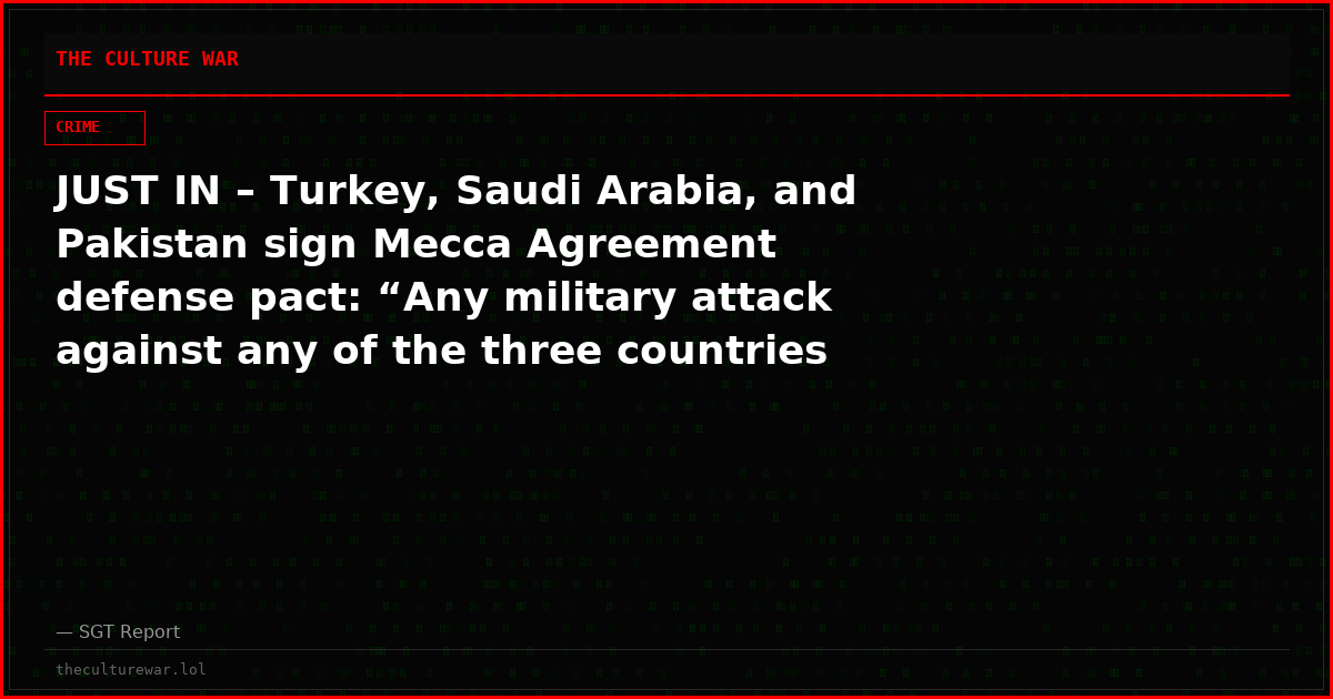 JUST IN – Turkey, Saudi Arabia, and Pakistan sign Mecca Agreement defense pact: “Any military attack against any of the three countries will be viewed as an attack on all three.”