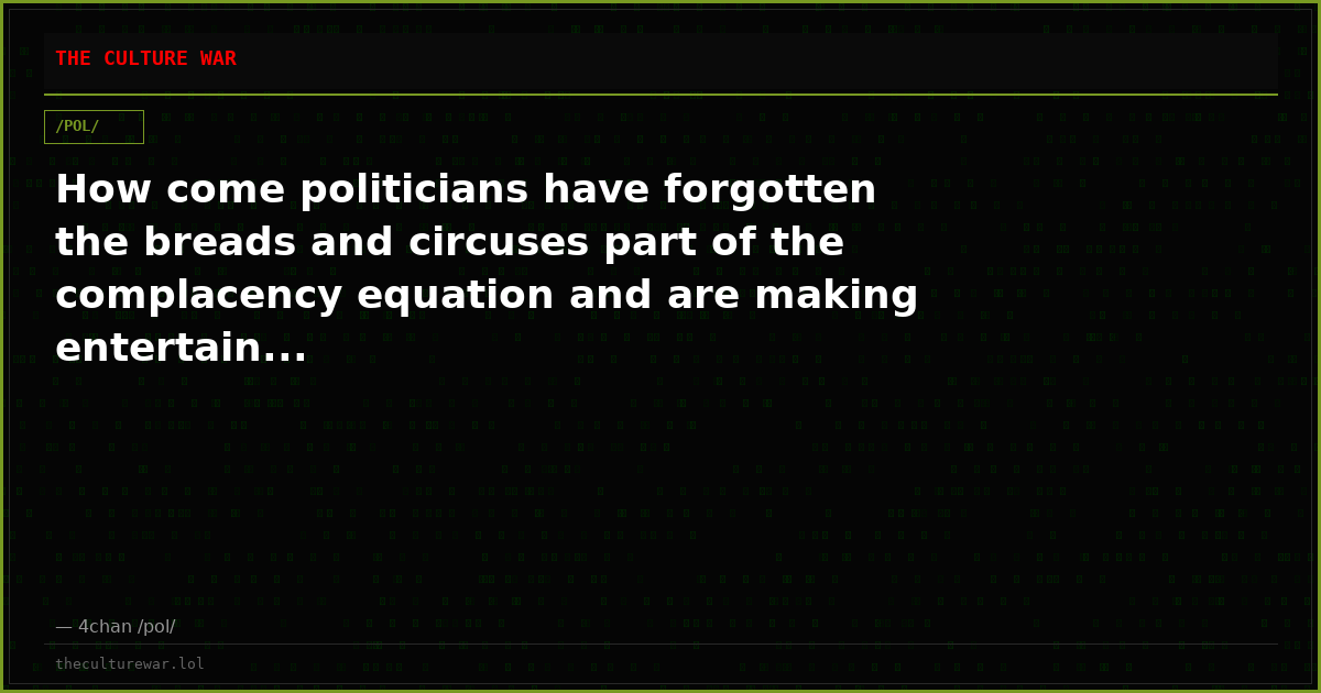 How come politicians have forgotten the breads and circuses part of the complacency equation and are making entertain...