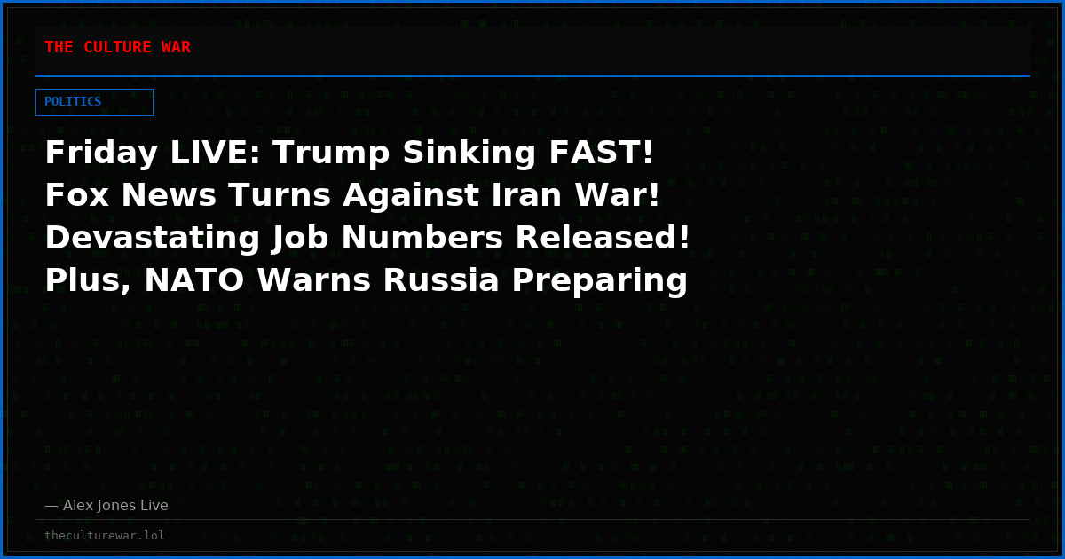 Friday LIVE: Trump Sinking FAST! Fox News Turns Against Iran War! Devastating Job Numbers Released! Plus, NATO Warns Russia Preparing To Attack UK, France, Germany, Poland Within Two Weeks! Alex Jones Has The Intel! Tune In NOW!