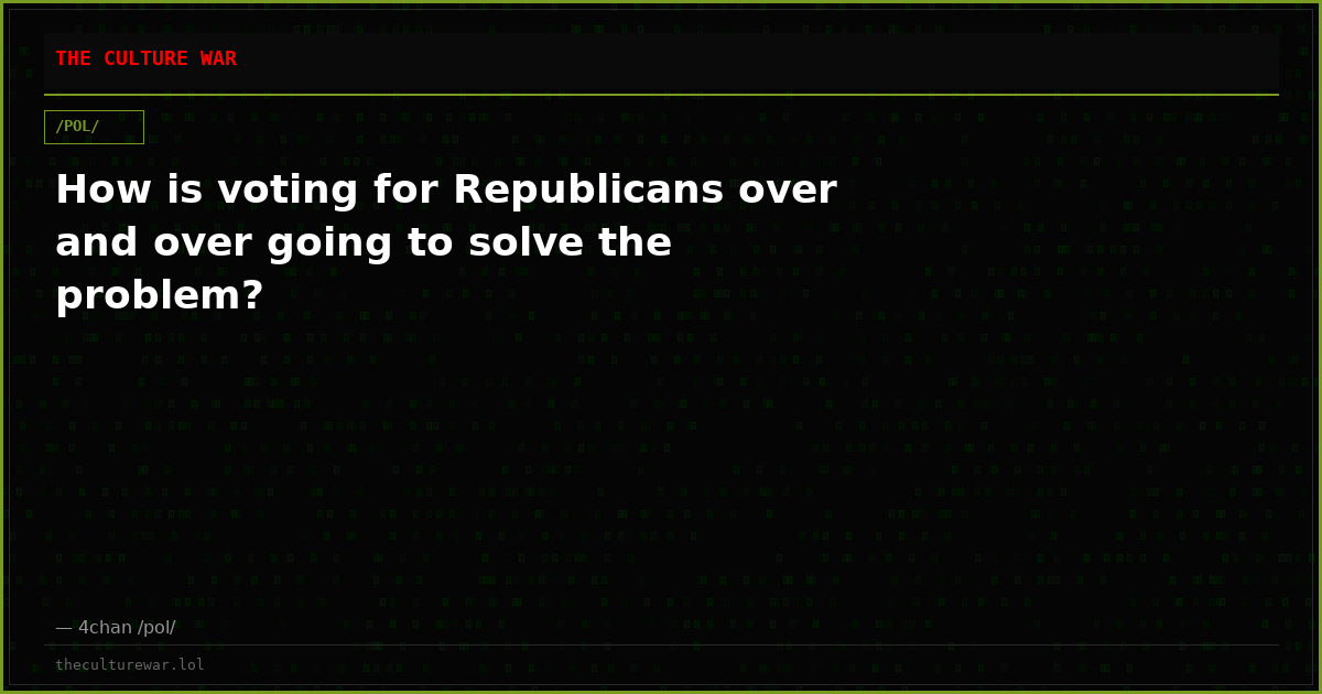 How is voting for Republicans over and over going to solve the problem?