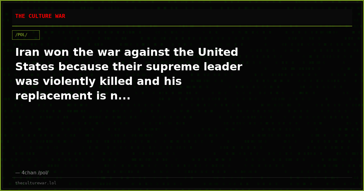 Iran won the war against the United States because their supreme leader was violently killed and his replacement is n...