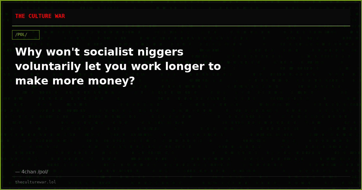 Why won't socialist niggers voluntarily let you work longer to make more money?