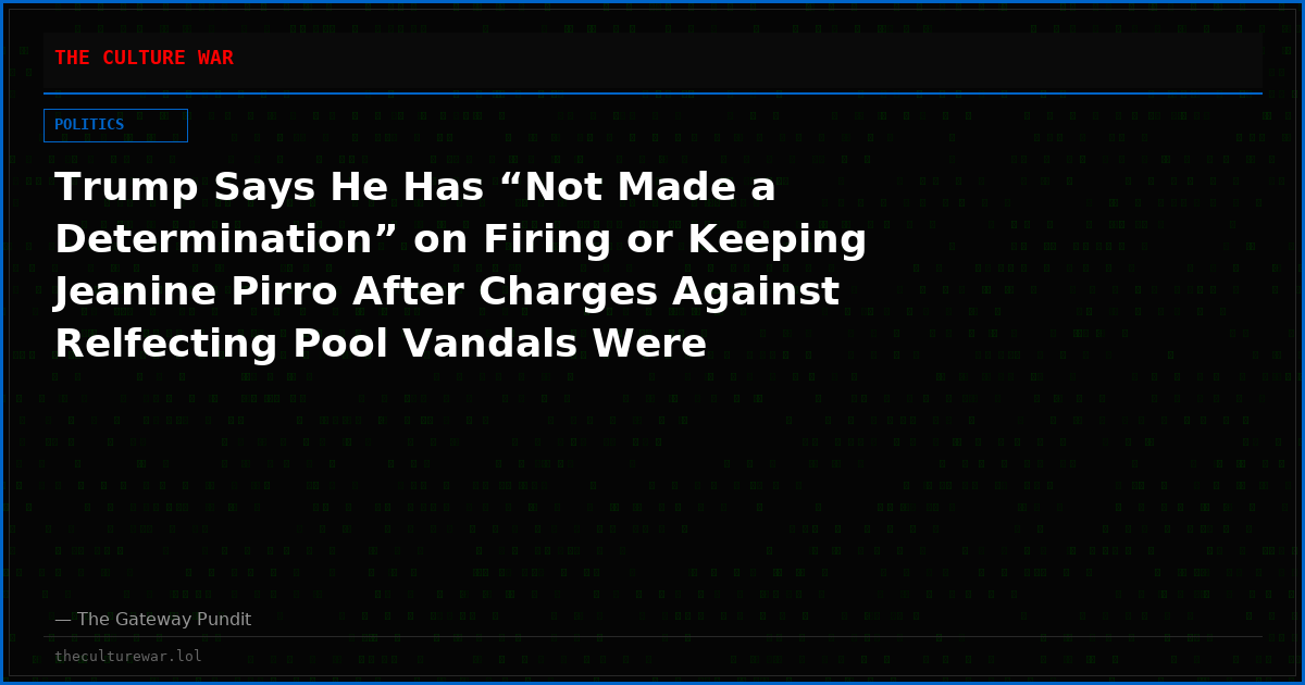 Trump Says He Has “Not Made a Determination” on Firing or Keeping Jeanine Pirro After Charges Against Relfecting Pool Vandals Were Dismissed (VIDEO)