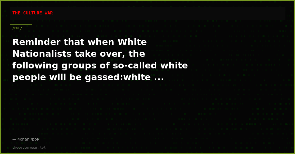 Reminder that when White Nationalists take over, the following groups of so-called white people will be gassed:white ...