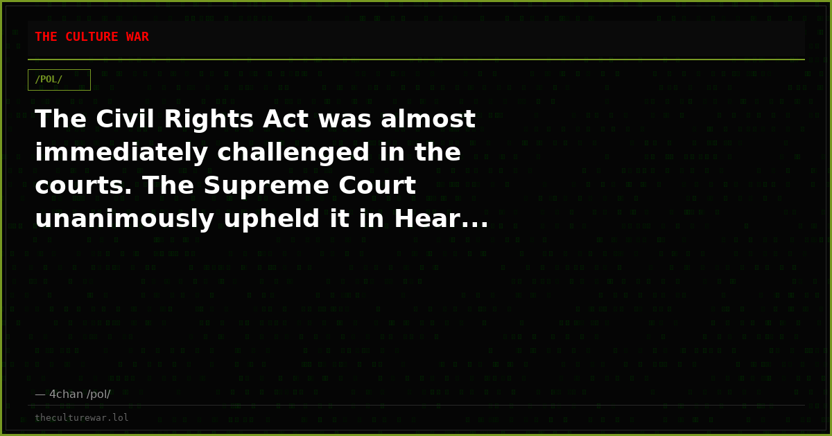 The Civil Rights Act was almost immediately challenged in the courts. The Supreme Court unanimously upheld it in Hear...