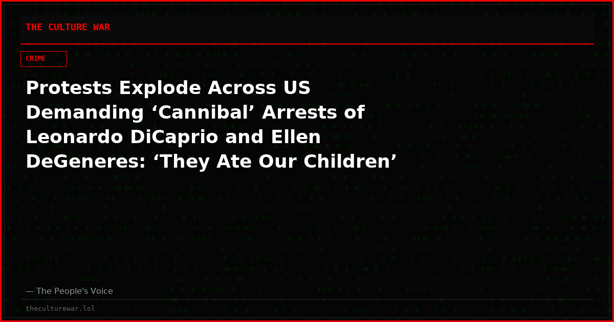 Protests Explode Across US Demanding ‘Cannibal’ Arrests of Leonardo DiCaprio and Ellen DeGeneres: ‘They Ate Our Children’