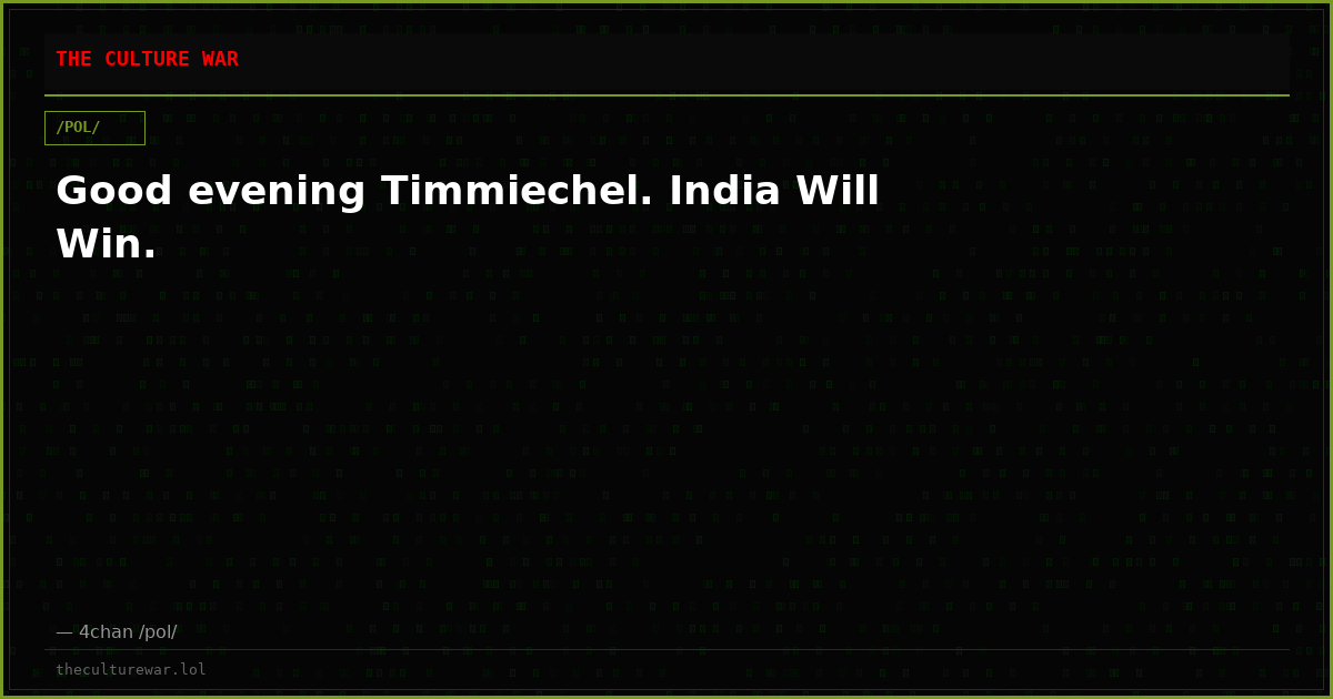 Good evening Timmiechel. India Will Win.