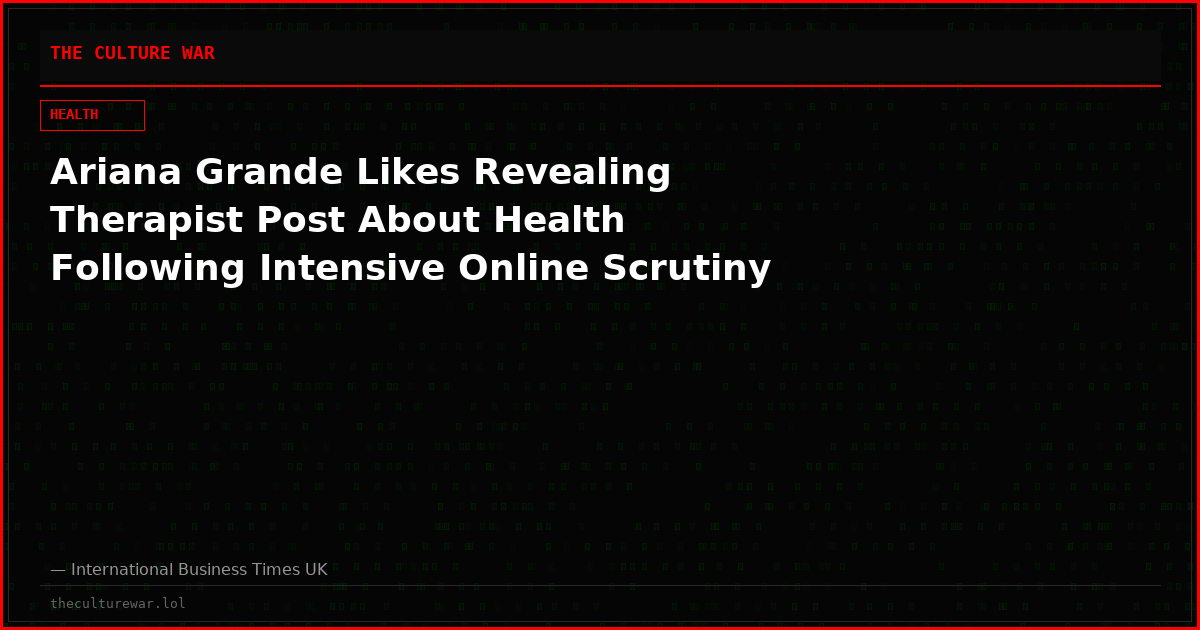 Ariana Grande Likes Revealing Therapist Post About Health Following Intensive Online Scrutiny