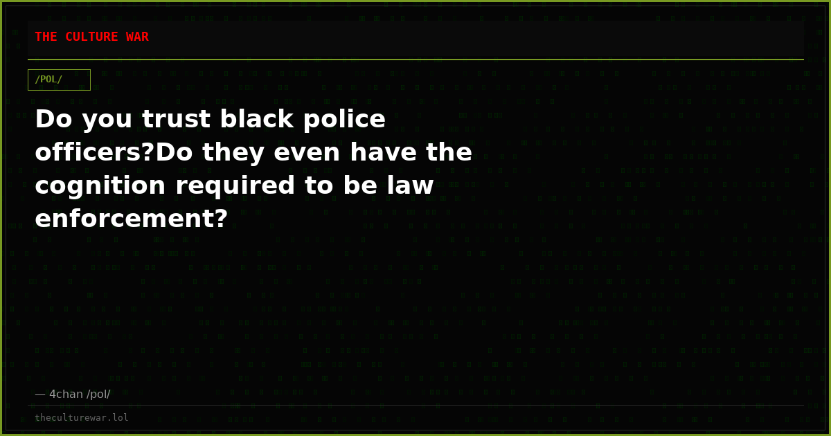 Do you trust black police officers?Do they even have the cognition required to be law enforcement?