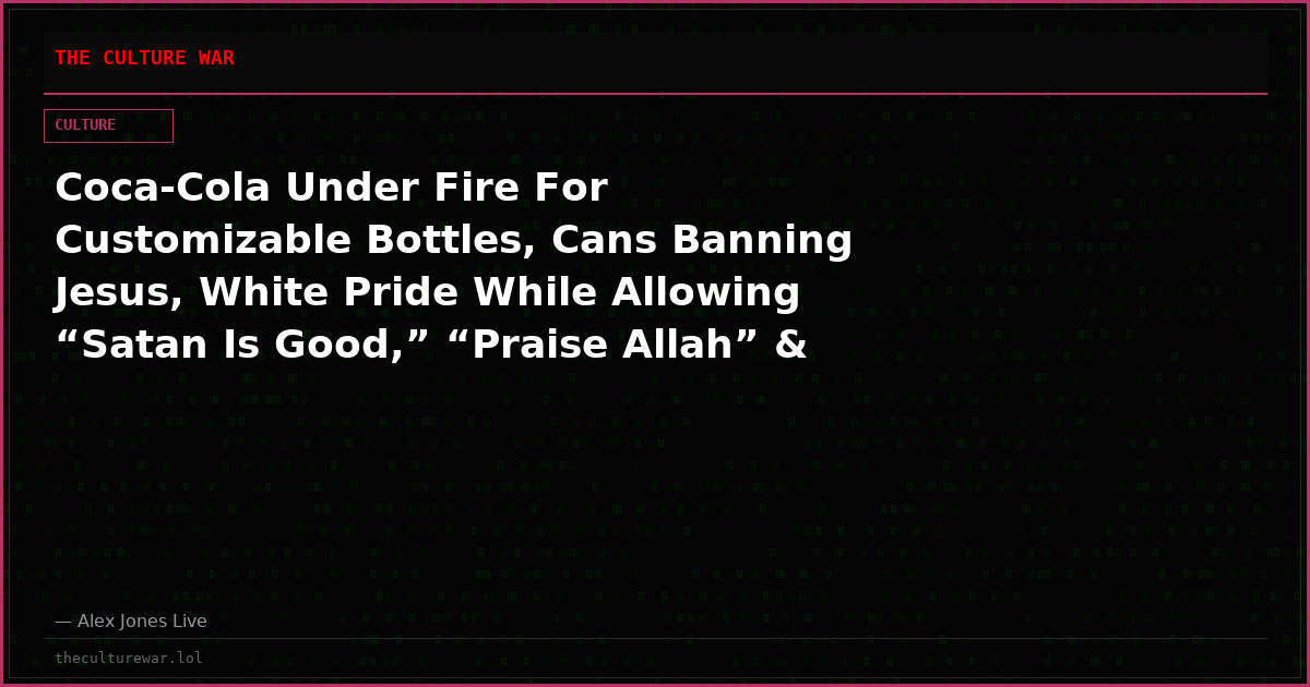 Coca-Cola Under Fire For Customizable Bottles, Cans Banning Jesus, White Pride While Allowing “Satan Is Good,” “Praise Allah” & “Pedophile Pride”