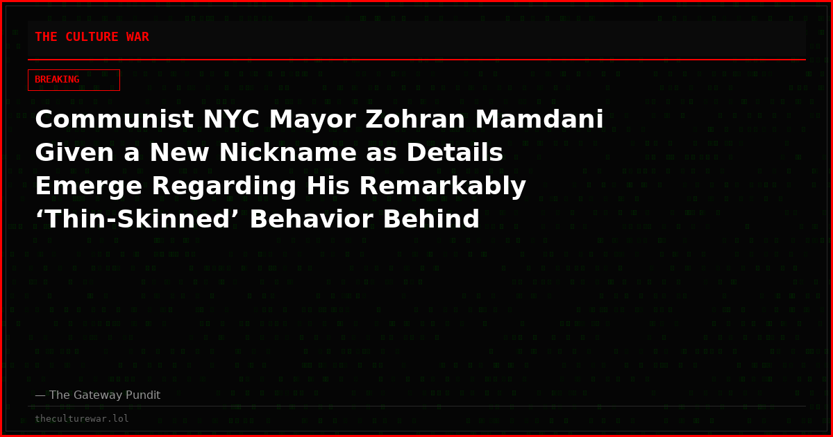 Communist NYC Mayor Zohran Mamdani Given a New Nickname as Details Emerge Regarding His Remarkably ‘Thin-Skinned’ Behavior Behind Closed Doors