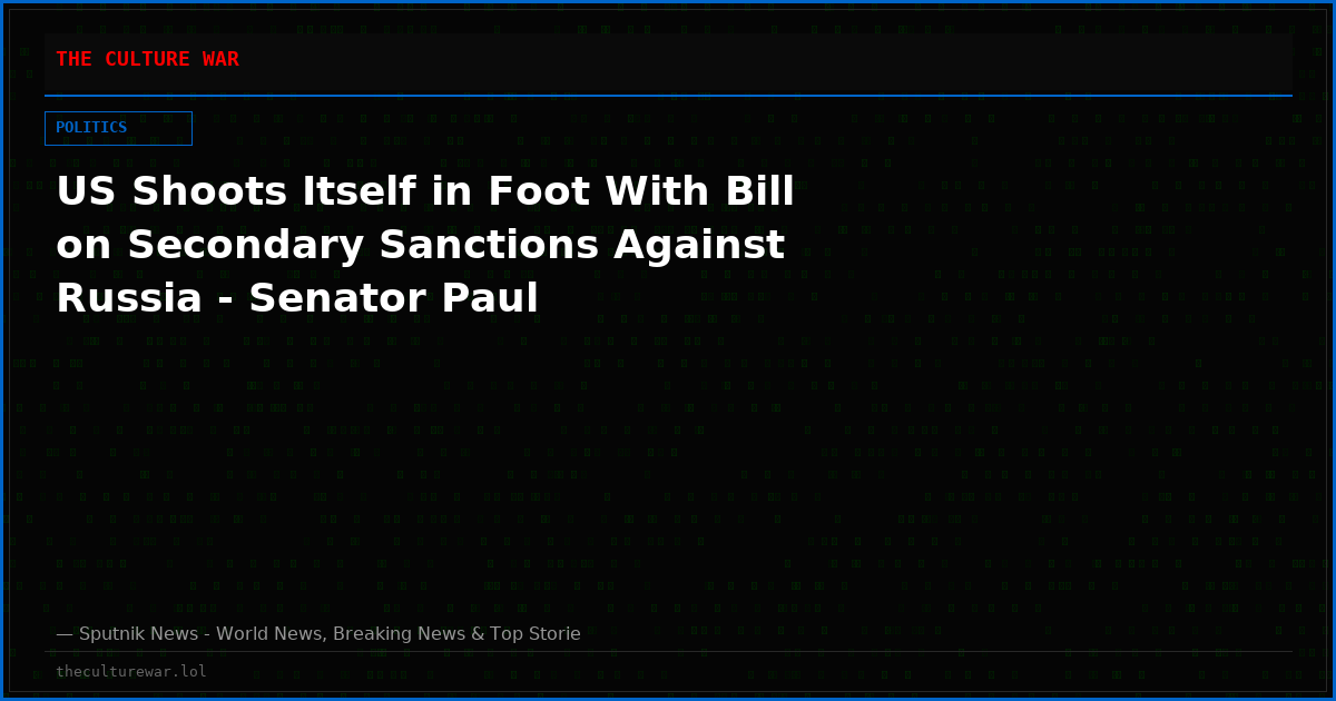 US Shoots Itself in Foot With Bill on Secondary Sanctions Against Russia - Senator Paul