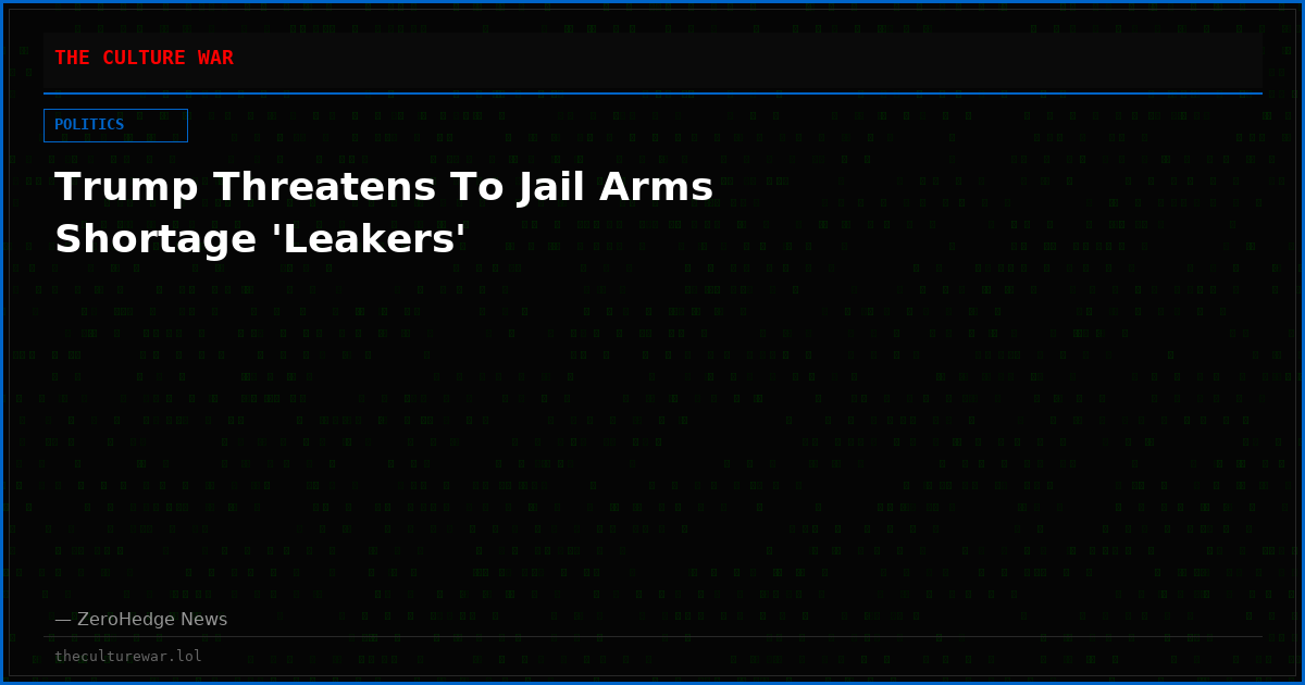 Trump Threatens To Jail Arms Shortage 'Leakers'