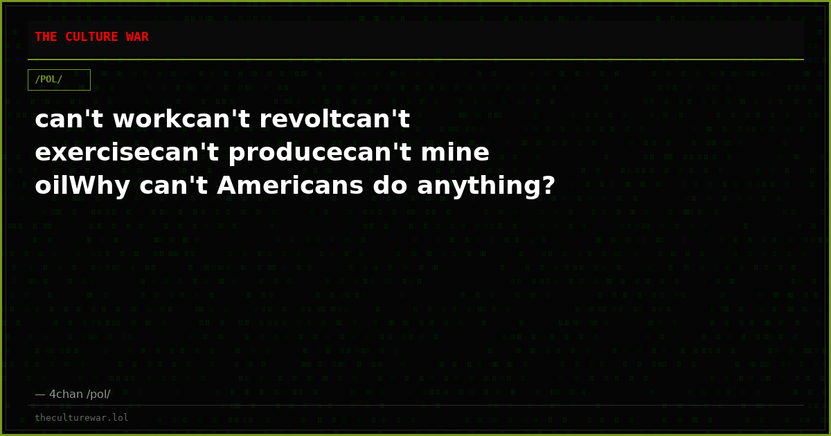 can't workcan't revoltcan't exercisecan't producecan't mine oilWhy can't Americans do anything?