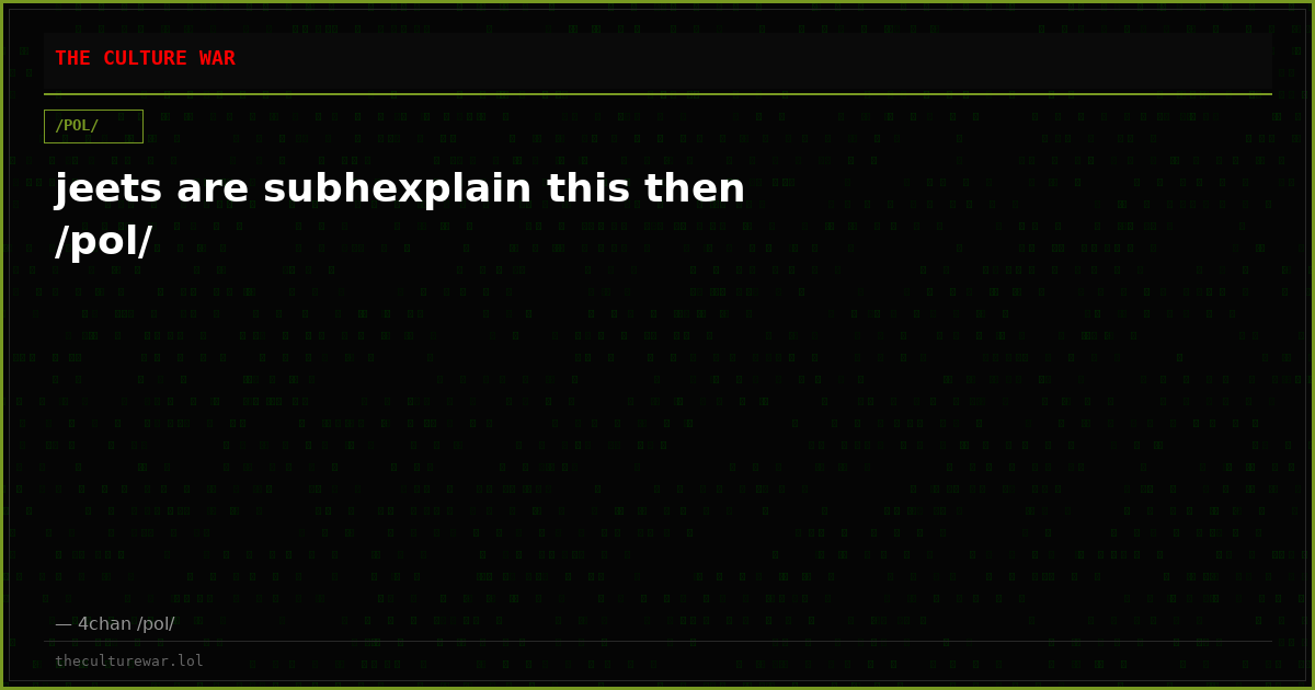 jeets are subhexplain this then /pol/