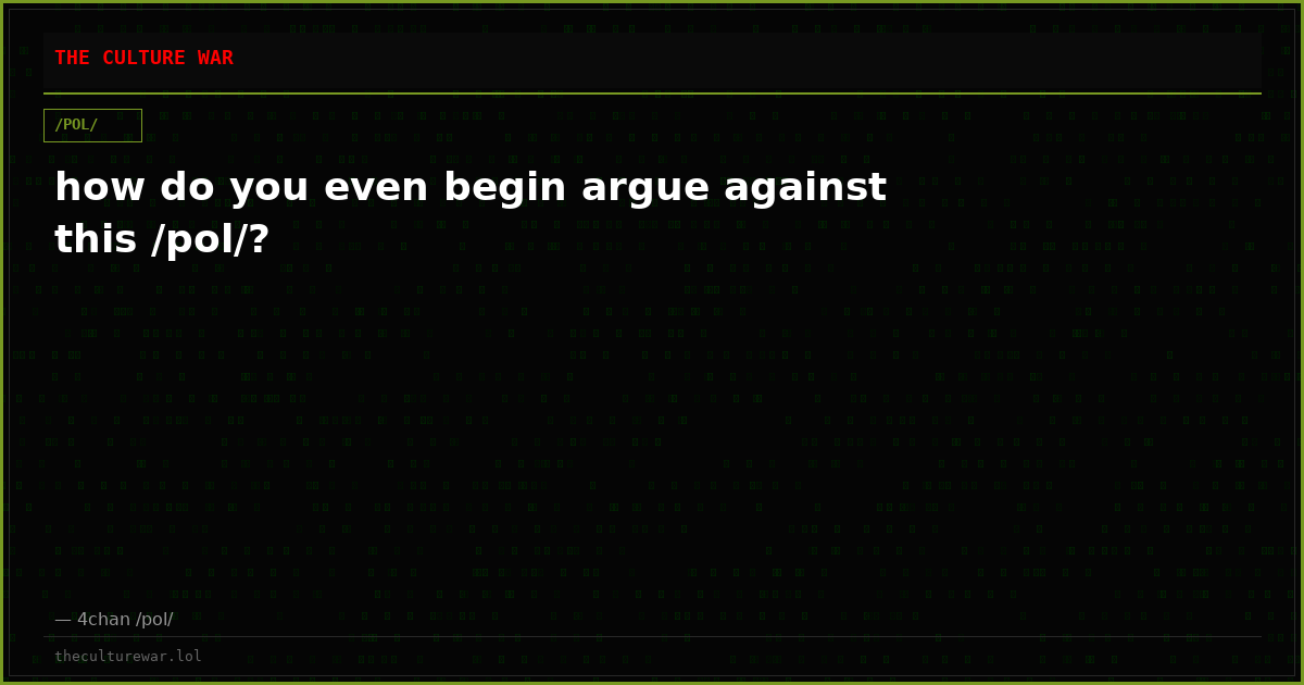 how do you even begin argue against this /pol/?