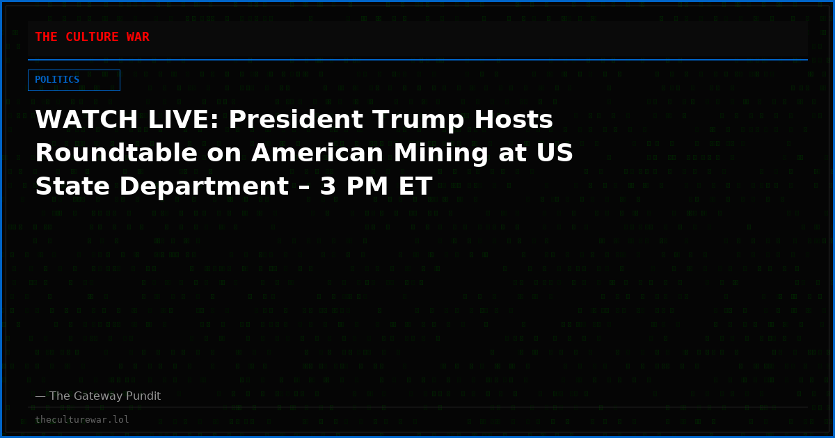 WATCH LIVE: President Trump Hosts Roundtable on American Mining at US State Department – 3 PM ET