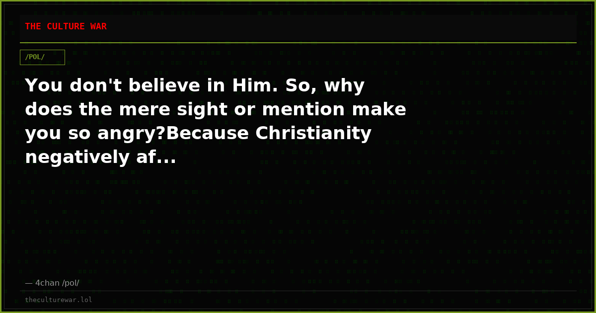 You don't believe in Him. So, why does the mere sight or mention make you so angry?Because Christianity negatively af...