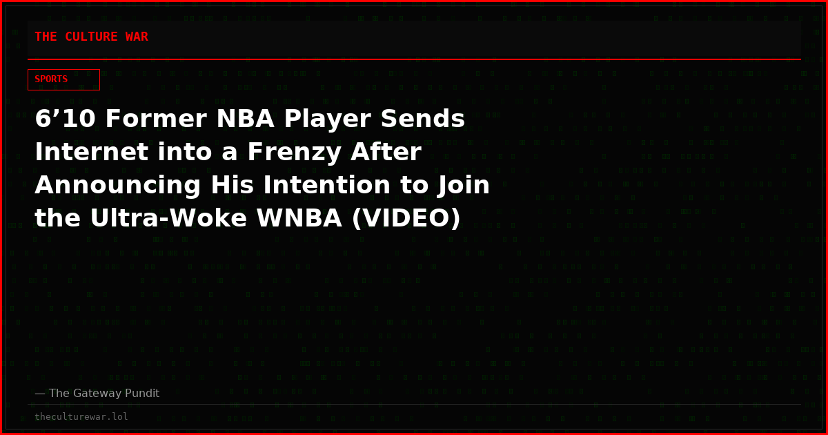 6’10 Former NBA Player Sends Internet into a Frenzy After Announcing His Intention to Join the Ultra-Woke WNBA (VIDEO)