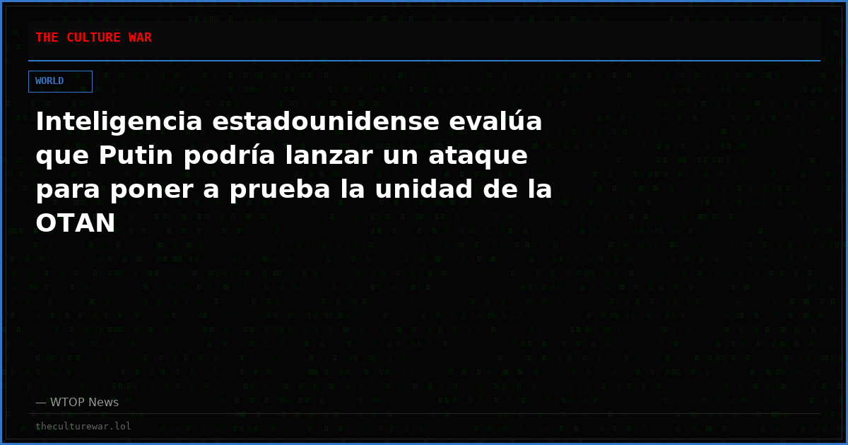 Inteligencia estadounidense evalúa que Putin podría lanzar un ataque para poner a prueba la unidad de la OTAN