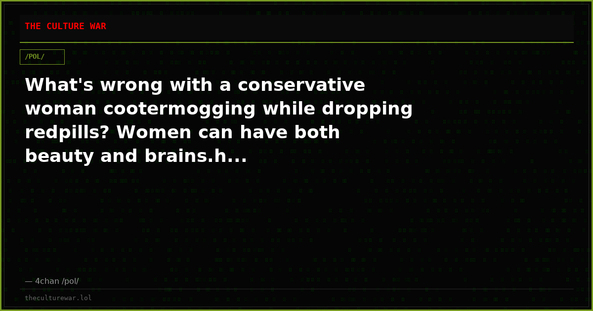 What's wrong with a conservative woman cootermogging while dropping redpills? Women can have both beauty and brains.h...