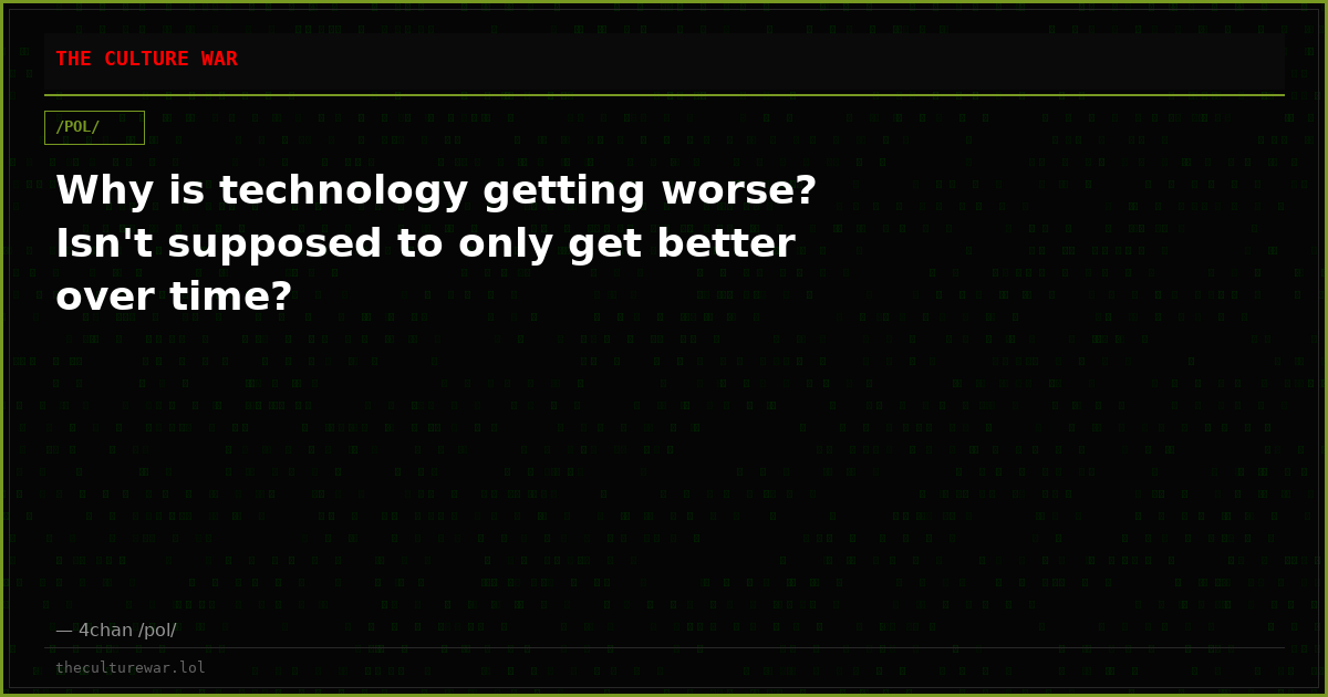 Why is technology getting worse? Isn't supposed to only get better over time?