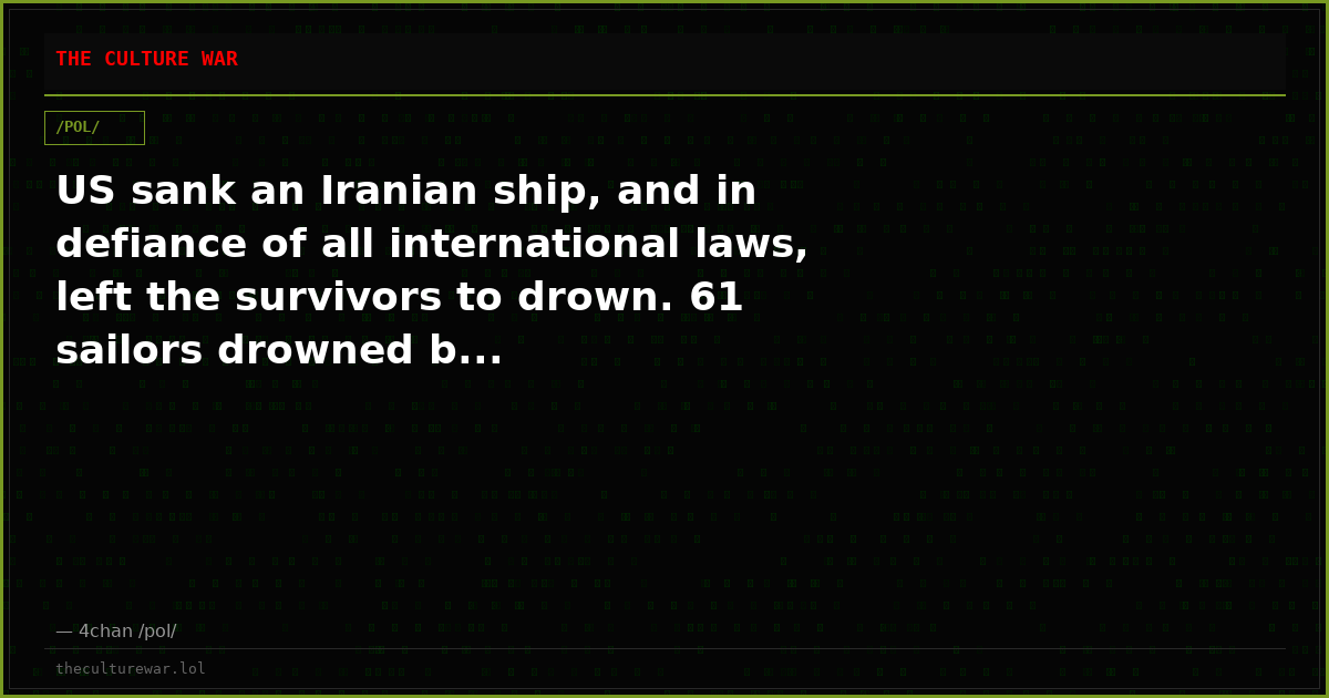 US sank an Iranian ship, and in defiance of all international laws, left the survivors to drown. 61 sailors drowned b...
