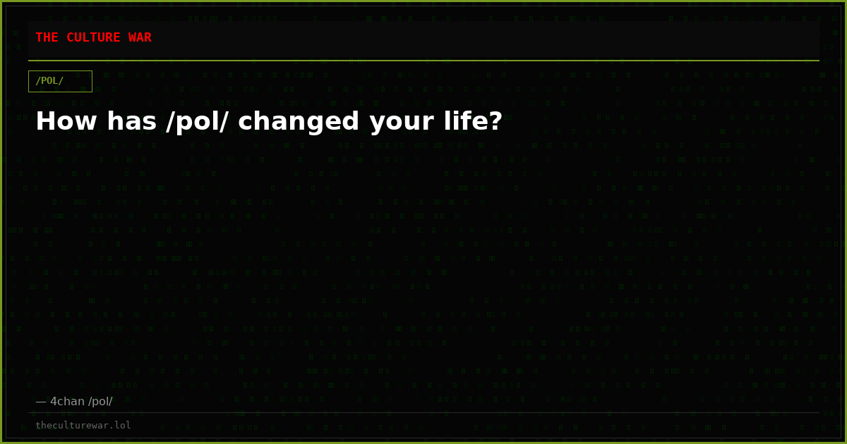 How has /pol/ changed your life?