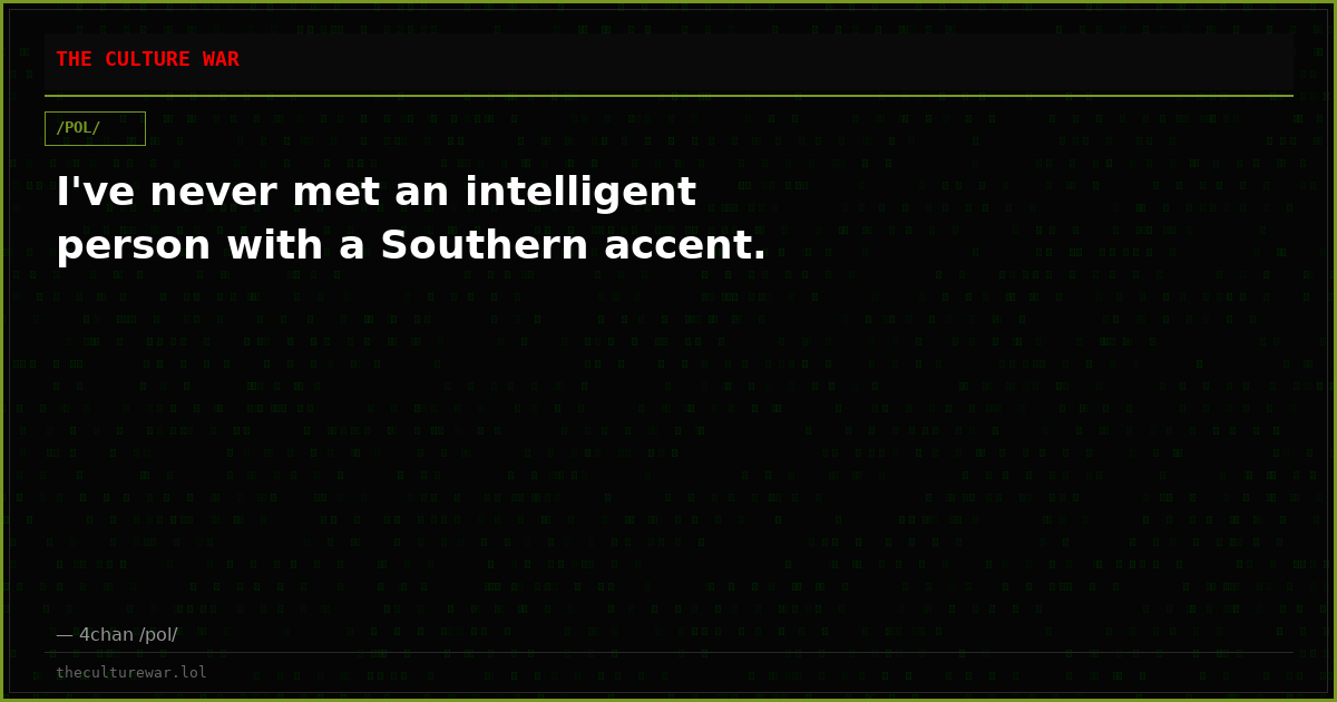 I've never met an intelligent person with a Southern accent.
