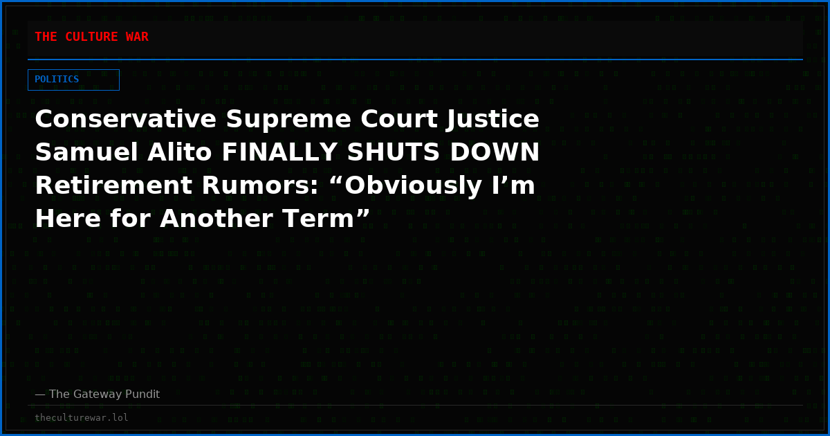 Conservative Supreme Court Justice Samuel Alito FINALLY SHUTS DOWN Retirement Rumors: “Obviously I’m Here for Another Term”