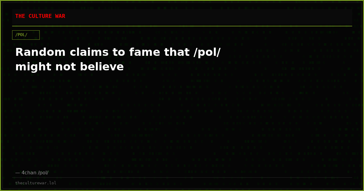 Random claims to fame that /pol/ might not believe