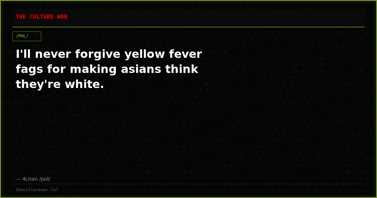 I'll never forgive yellow fever fags for making asians think they're white.