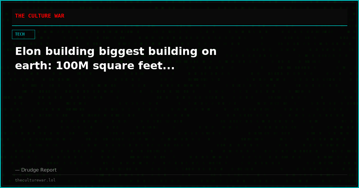 Elon building biggest building on earth: 100M square feet...