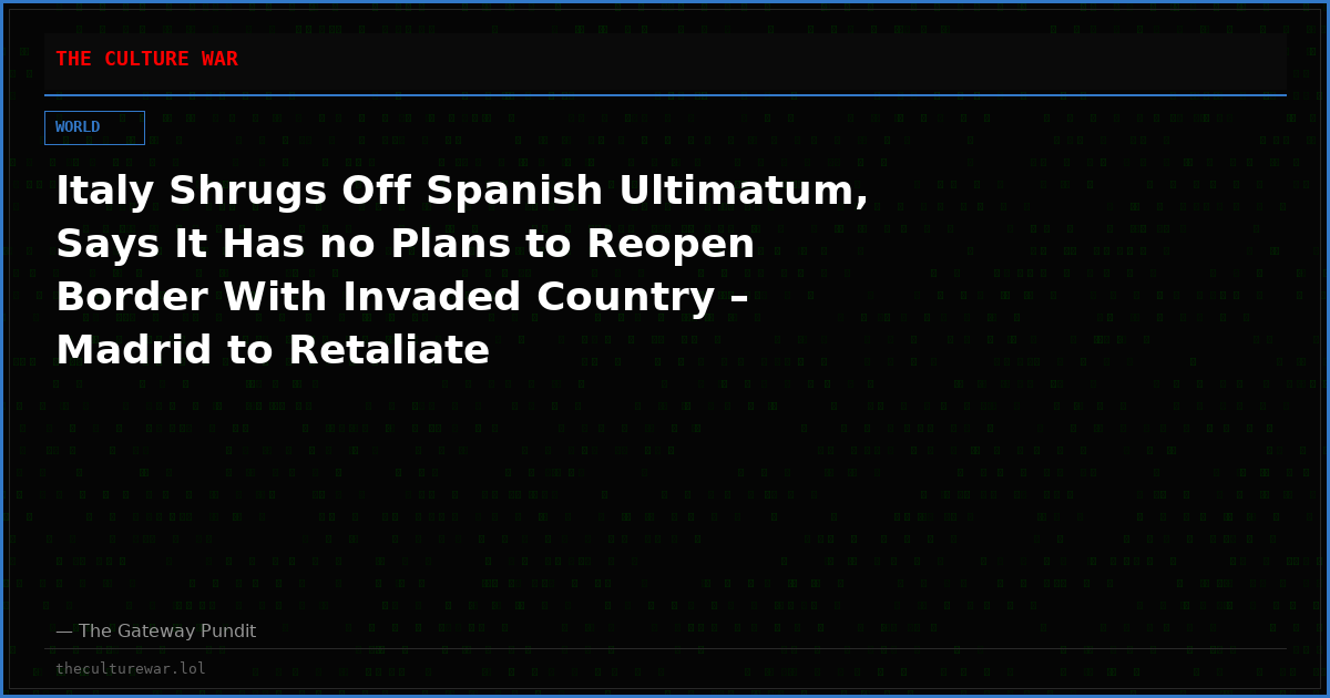 Italy Shrugs Off Spanish Ultimatum, Says It Has no Plans to Reopen Border With Invaded Country – Madrid to Retaliate