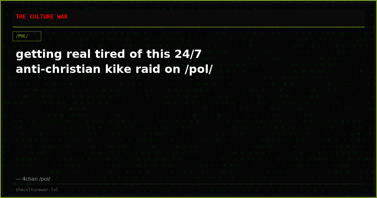 getting real tired of this 24/7 anti-christian kike raid on /pol/