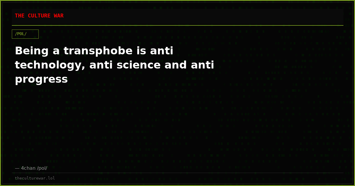 Being a transphobe is anti technology, anti science and anti progress