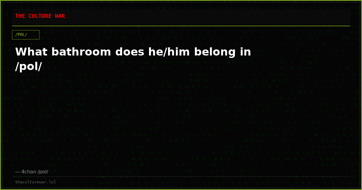 What bathroom does he/him belong in /pol/