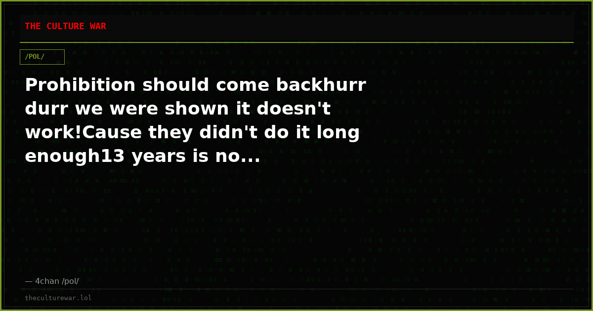 Prohibition should come backhurr durr we were shown it doesn't work!Cause they didn't do it long enough13 years is no...