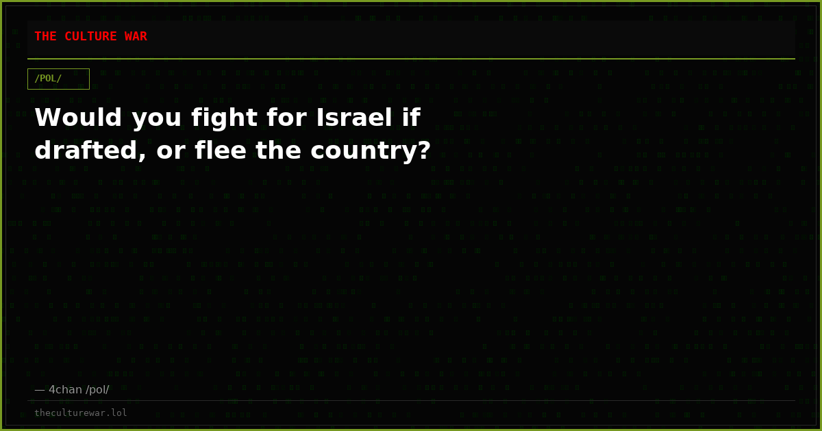 Would you fight for Israel if drafted, or flee the country?